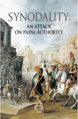 Synodality: An Attack on Papal Authority